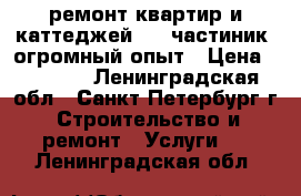 ремонт квартир и каттеджей   - частиник- огромный опыт › Цена ­ 4 500 - Ленинградская обл., Санкт-Петербург г. Строительство и ремонт » Услуги   . Ленинградская обл.